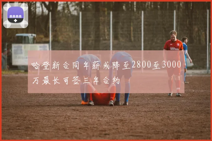 哈登新合同年薪或降至2800至3000万最长可签三年合约